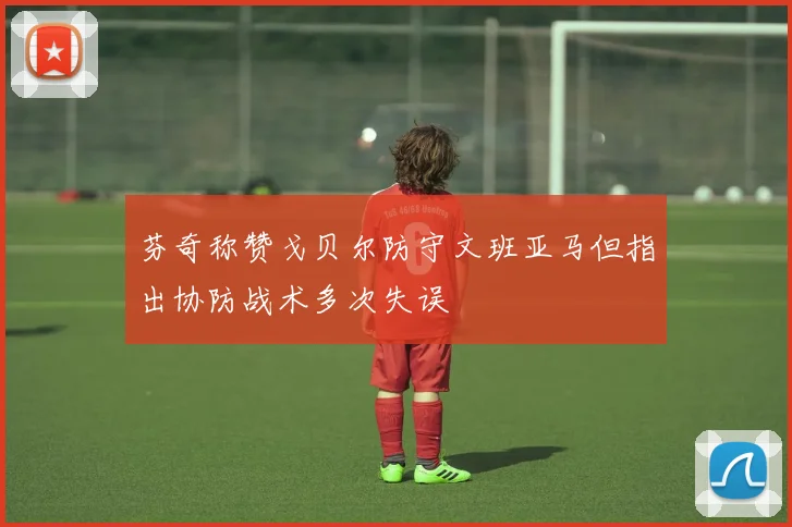 芬奇称赞戈贝尔防守文班亚马但指出协防战术多次失误